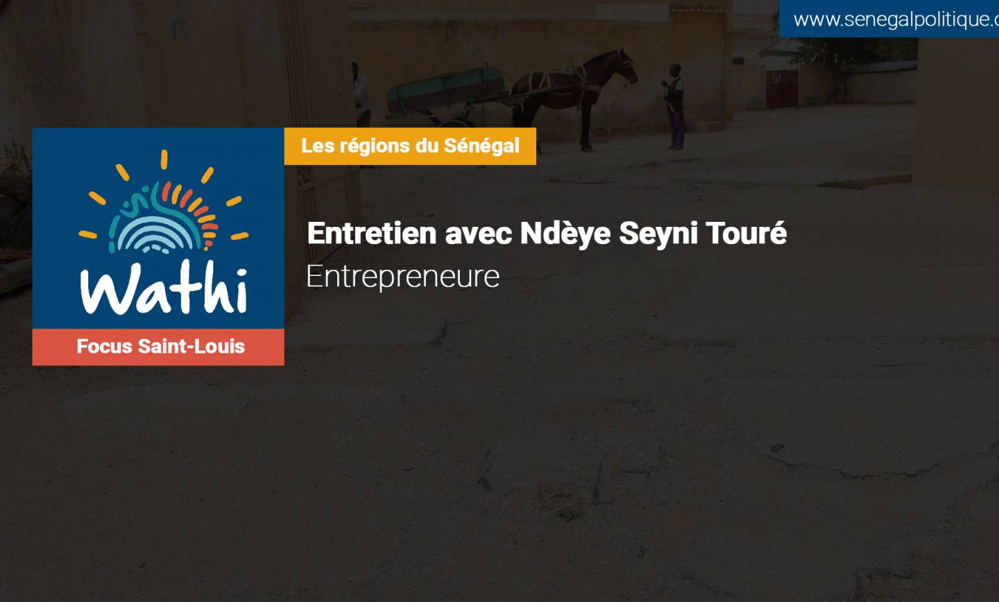 Ndèye Seyni Touré, Entrepreneure: « A Podor, certains hommes ne croient pas que les filles doivent aller à l’école et ceci favorise le mariage précoce »